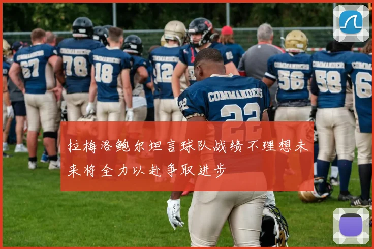 拉梅洛鲍尔坦言球队战绩不理想未来将全力以赴争取进步