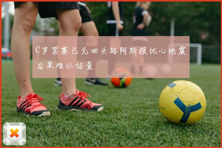 C罗罢赛已无回头路阿斯报忧心地震后果难以估量