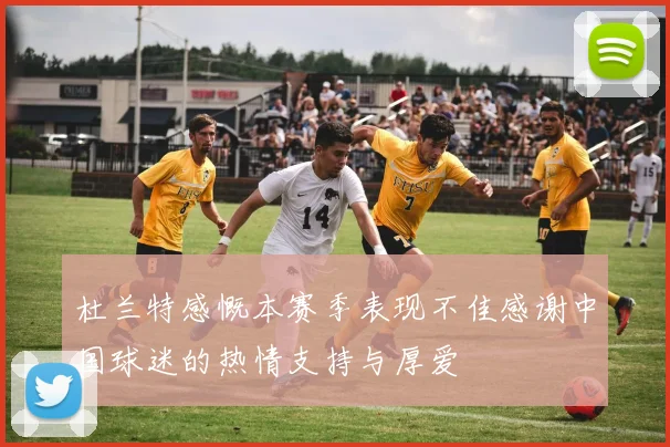 杜兰特感慨本赛季表现不佳感谢中国球迷的热情支持与厚爱